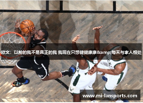 欧文：以前的我不是真正的我 我现在只想健健康康&每天与家人相处